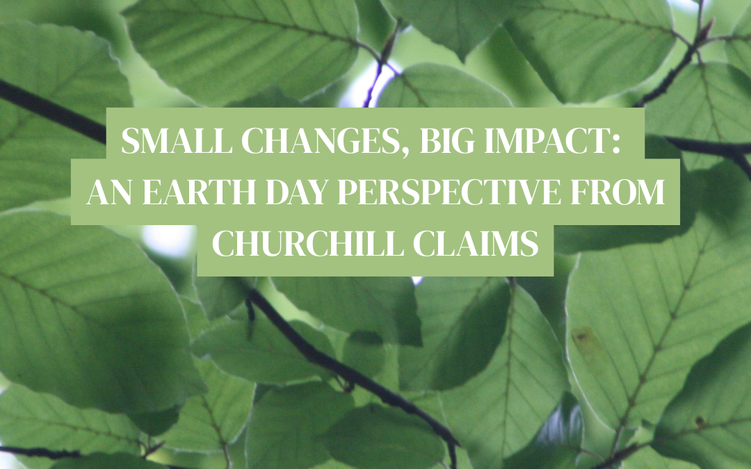 Small Changes, Big Impact: An Earth Day Perspective from Churchill Claims