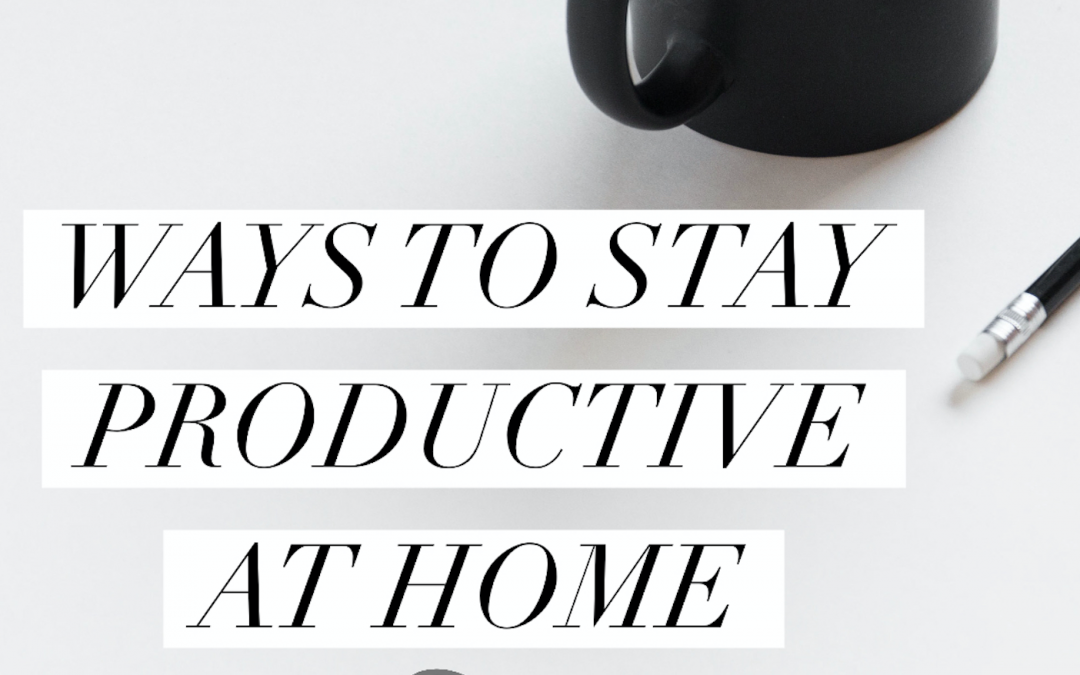 Ways To Stay Productive At Home