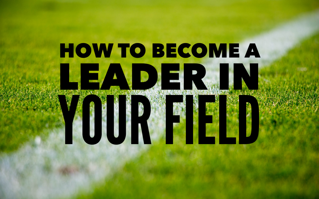 How To Become a Leader in Your Field
