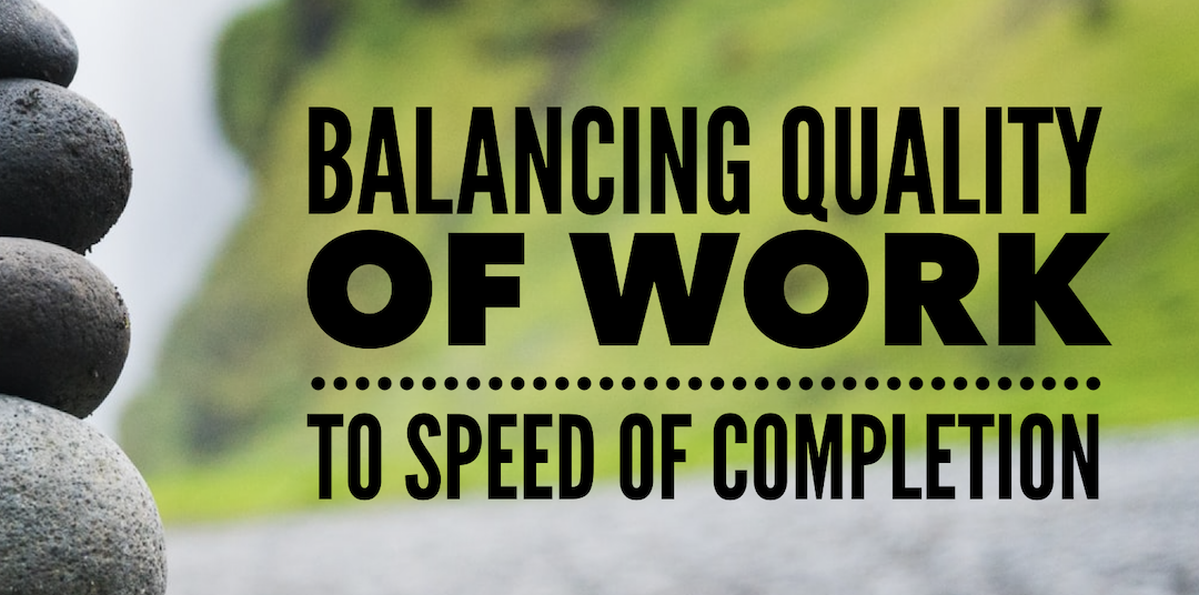 Balancing Quality of Work to Speed of Completion